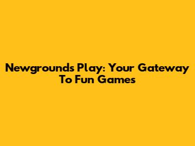 Newgrounds Play: Your Gateway To Fun Games