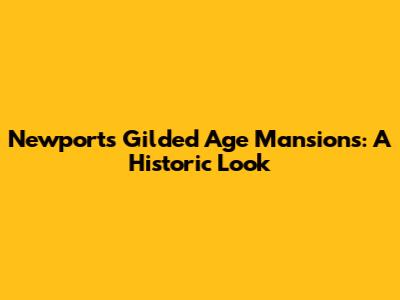 Newport's Gilded Age Mansions: A Historic Look