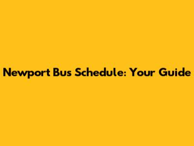 Newport Bus Schedule: Your Guide