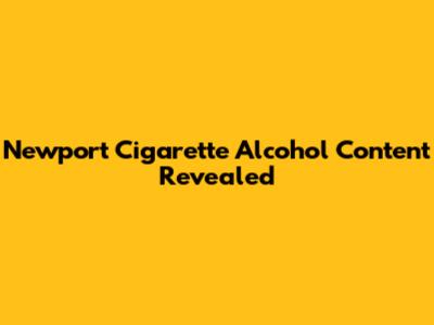 Newport Cigarette Alcohol Content Revealed