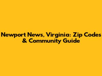 Newport News, Virginia: Zip Codes & Community Guide