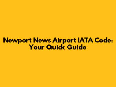 Newport News Airport IATA Code: Your Quick Guide