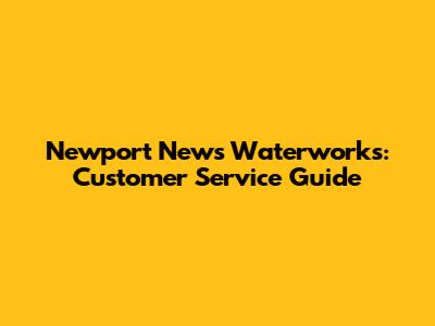 Newport News Waterworks: Customer Service Guide