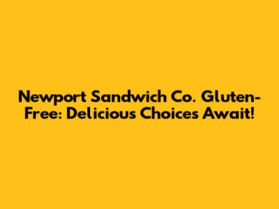 Newport Sandwich Co. Gluten-Free: Delicious Choices Await!