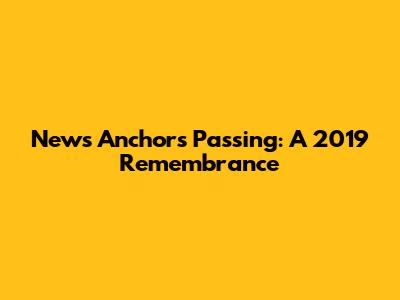 News Anchor's Passing: A 2019 Remembrance
