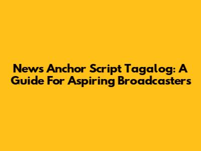 News Anchor Script Tagalog: A Guide For Aspiring Broadcasters