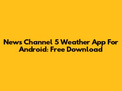 News Channel 5 Weather App For Android: Free Download