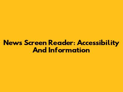 News Screen Reader: Accessibility And Information