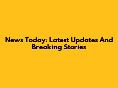 News Today: Latest Updates And Breaking Stories