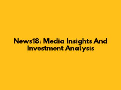 News18: Media Insights And Investment Analysis