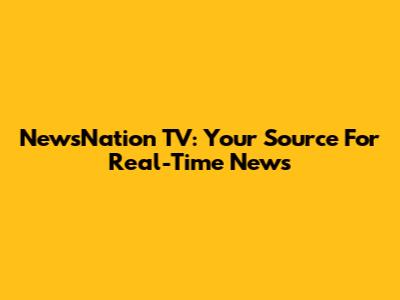NewsNation TV: Your Source For Real-Time News