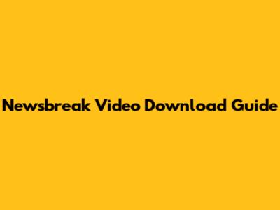 Newsbreak Video Download Guide