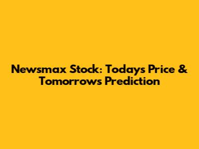 Newsmax Stock: Today's Price & Tomorrow's Prediction