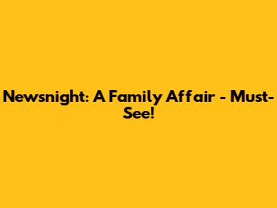 Newsnight: A Family Affair - Must-See!