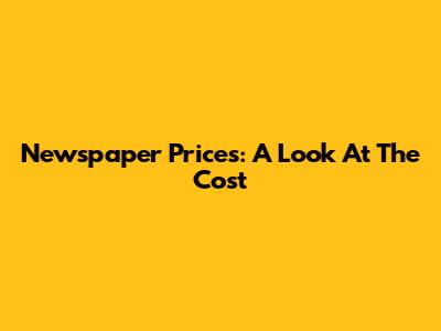 Newspaper Prices: A Look At The Cost