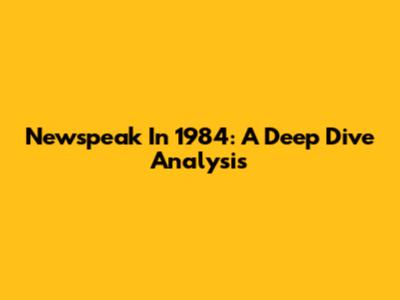 Newspeak In 1984: A Deep Dive Analysis