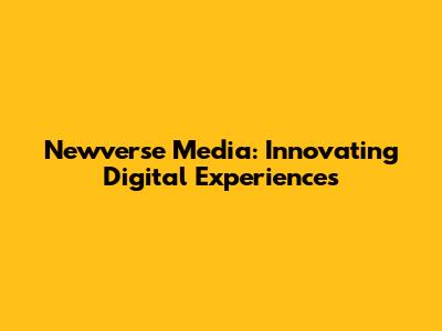 Newverse Media: Innovating Digital Experiences