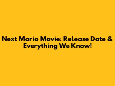 Next Mario Movie: Release Date & Everything We Know!