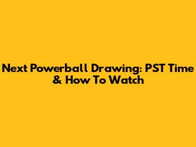 Next Powerball Drawing: PST Time & How To Watch