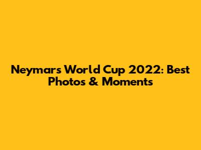 Neymar's World Cup 2022: Best Photos & Moments