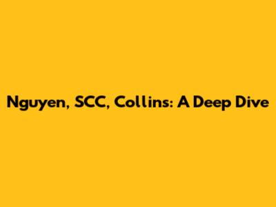 Nguyen, SCC, Collins: A Deep Dive
