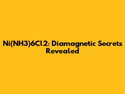 Ni(NH3)6Cl2: Diamagnetic Secrets Revealed