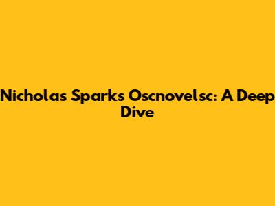 Nicholas Sparks' Oscnovelsc: A Deep Dive