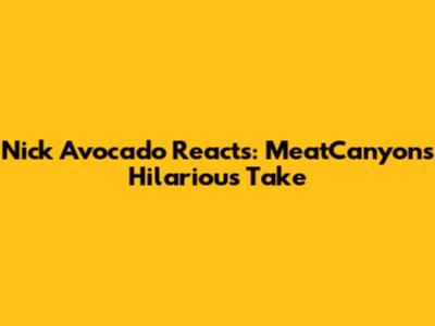 Nick Avocado Reacts: MeatCanyon's Hilarious Take