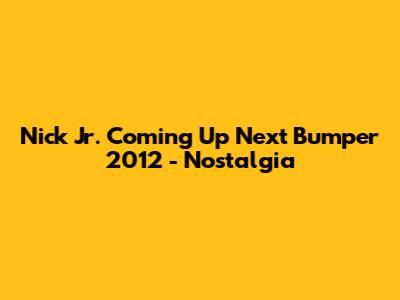 Nick Jr. Coming Up Next Bumper 2012 - Nostalgia