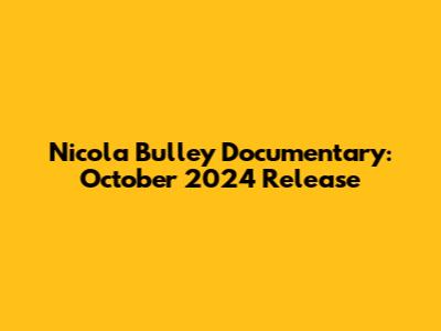 Nicola Bulley Documentary: October 2024 Release