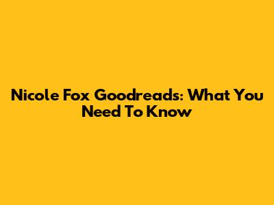 Nicole Fox Goodreads: What You Need To Know