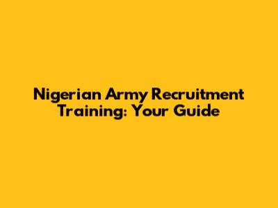 Nigerian Army Recruitment Training: Your Guide