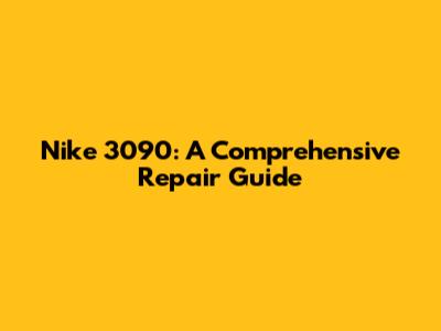 Nike 3090: A Comprehensive Repair Guide