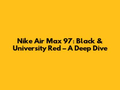 Nike Air Max 97: Black & University Red – A Deep Dive