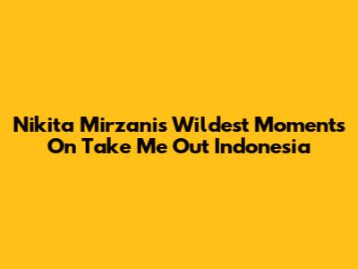 Nikita Mirzani's Wildest Moments On Take Me Out Indonesia