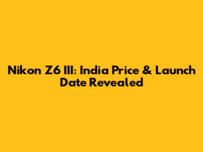 Nikon Z6 III: India Price & Launch Date Revealed