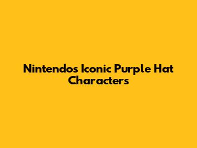 Nintendo's Iconic Purple Hat Characters