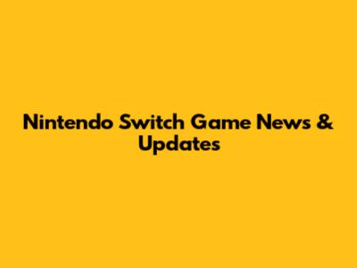 Nintendo Switch Game News & Updates