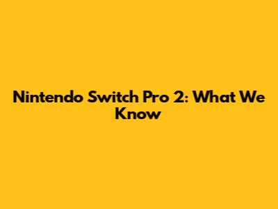 Nintendo Switch Pro 2: What We Know