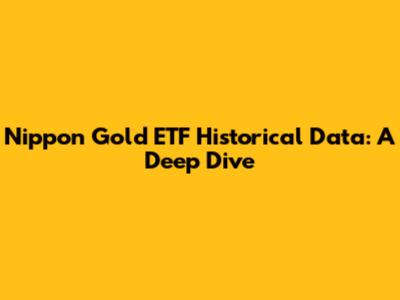 Nippon Gold ETF Historical Data: A Deep Dive