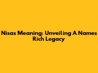 Nisa's Meaning: Unveiling A Name's Rich Legacy