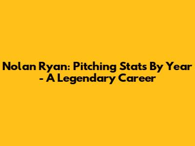 Nolan Ryan: Pitching Stats By Year - A Legendary Career