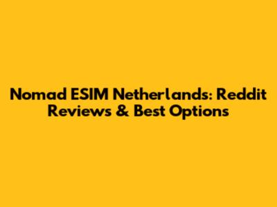 Nomad ESIM Netherlands: Reddit Reviews & Best Options