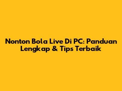 Nonton Bola Live Di PC: Panduan Lengkap & Tips Terbaik