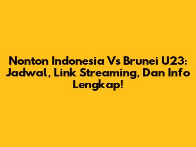 Nonton Indonesia Vs Brunei U23: Jadwal, Link Streaming, Dan Info Lengkap!