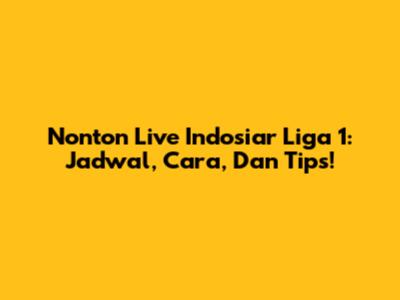 Nonton Live Indosiar Liga 1: Jadwal, Cara, Dan Tips!