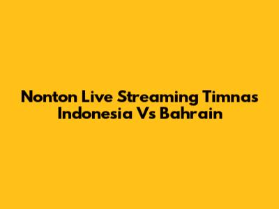 Nonton Live Streaming Timnas Indonesia Vs Bahrain