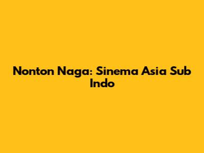 Nonton Naga: Sinema Asia Sub Indo