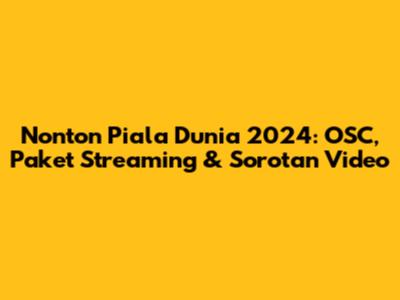 Nonton Piala Dunia 2024: OSC, Paket Streaming & Sorotan Video