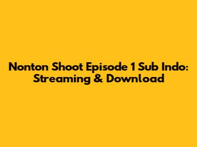 Nonton Shoot Episode 1 Sub Indo: Streaming & Download